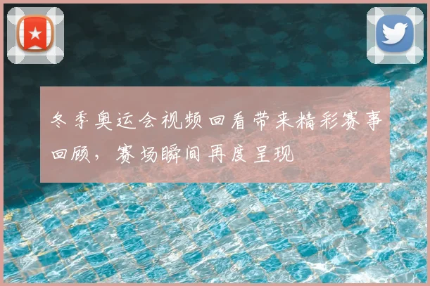 冬季奥运会视频回看带来精彩赛事回顾,赛场瞬间再度呈现
